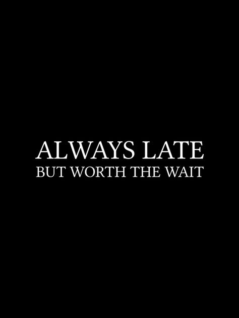 Always Late But Worth The Wait Shirt, Always Late Quotes, Always Late But Worth The Wait, Waiting Meme, Thursday Vibes, Shirts Diy, Too Late Quotes, Minimalist Typography, Minimalist Quotes