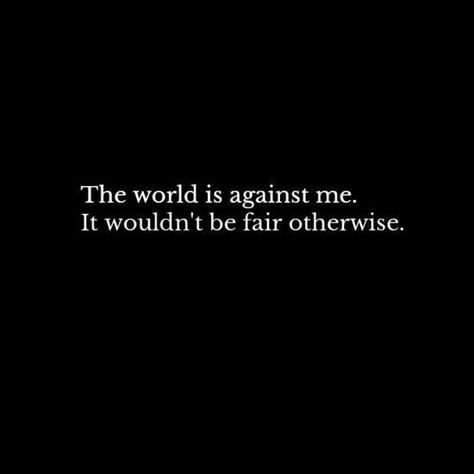 The World Is Against Me Quotes, Is Against The World Quotes, Its Me Against The World Quotes, With Me Or Against Me Quotes, It’s Not Fair Quotes, The World Is Cruel Therefore I Wont Be, Me Against The World Quotes, Cruel World Quotes, Fair Quotes