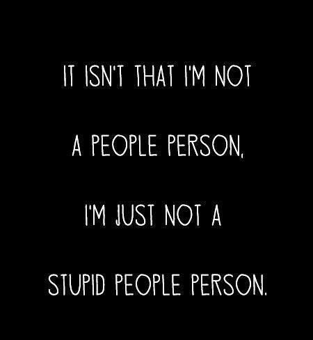 It isn't that I'm not a people person, I'm just not a stupid people person.. Quotes Loyalty, People Person, Intj, E Card, Someecards, Public Relations, Bones Funny, The Words, Great Quotes