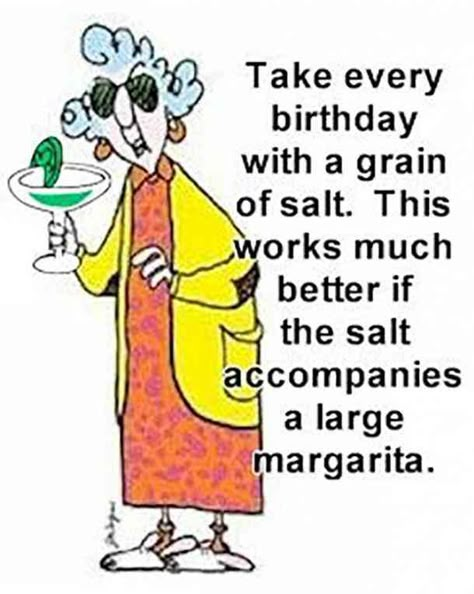 "Take every birthday with a grain of salt. This works much better if the salt accompanies a large margarita" Happy Birthday Humorous, Birthday Wishes For Women, Funny Happy Birthday Pictures, 50th Birthday Quotes, Best Birthday Quotes, Funny Happy Birthday Wishes, Happy Birthday Quotes Funny, Birthday Wishes Funny, Happy Birthday Meme