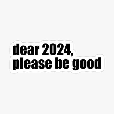 happy new year 2024. relatable new year 2024 quote. 2024 Please Be Good To Me, 2024 Be Good To Me, Happy New Year 2024 Funny Quotes, Happy New Year Stickers Printable, I Hope 2024 Is A Better Year, 2024 Is Gonna Be My Year Quotes, New Year Stickers 2024, 2024 Quotes New Year Funny, Happy New Year 2024 Funny