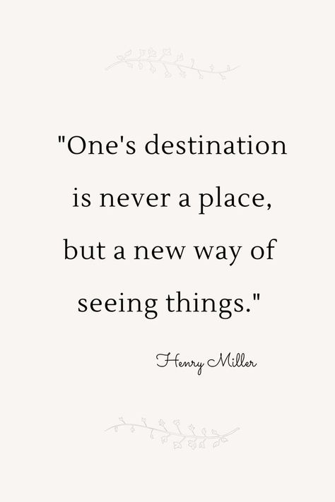 "One's destination is never a place, but a new way of seeing things." Henry Miller Quotes About Favorite Places, New Adventures Quotes, Next Destination Quotes, Quotes About Vacation, New Destination Quotes, Quotes About Journey, Journey Quotes Travel, New Place Quotes, Journey Destination Quotes