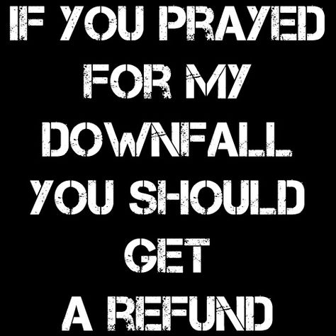 If you prayed for my downfall, you should get a refund. Praying On My Downfall, Quotes Daily, Quotes Of The Day, Top Quotes, Best Inspirational Quotes, Quotes About Life, Real Life Quotes, Amazing Quotes, Wise Quotes