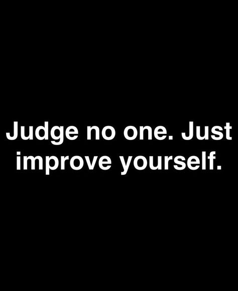 Judge no one. Just improve yourself. Judge Not Quotes, No Judging Quotes, Don’t Be Judgemental Quotes, Judge No One Just Improve Yourself, Don’t Judge What You Dont Know, Don’t Judge Someone You Don’t Know, Judge Quotes, Don't Judge, Daughters Of The King