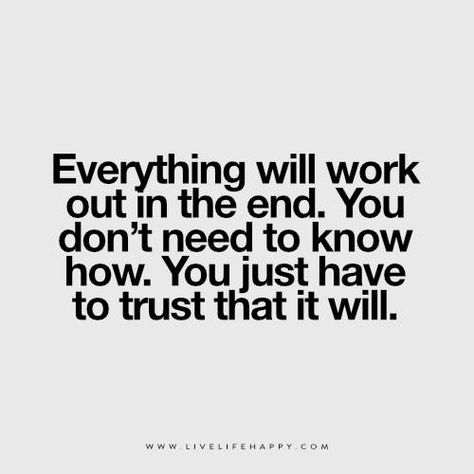 Everything Will Work out in the End                                                                                                                                                                                 More Live Life Happy, Outing Quotes, Deeper Life, Great Words, In The End, A Quote, Note To Self, The Words, Great Quotes