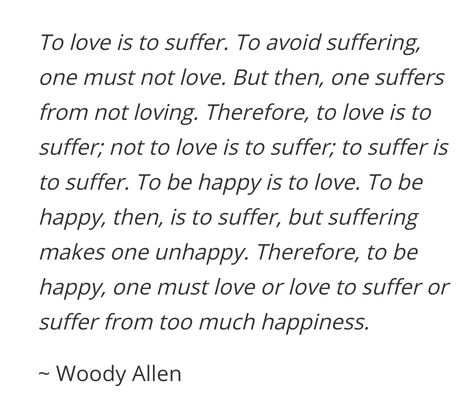 #woodyallen #love #suffering To Love Is To Suffer, Love Is Suffering, Woody Allen, Wise Words, Love Quotes, Poetry, Writing, Tattoos, Quotes