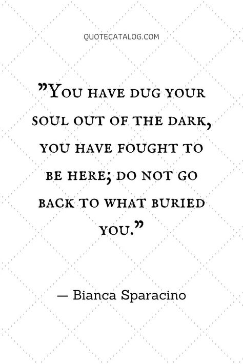 You have dug your soul out of the dark, you have fought to be here; do not go back to what buried you. — Bianca Sparacino | Quote about not going back (to him, to someone, to an ex) you should never go back to what hurt you. Forgiving someone who hurt you quote but also learning the importance of protecting yourself and your soul. #quote #hurt #soul Go Back To Your Ex Quotes, Dont Go Back To What Broke You, Self Preservation Quotes, Forgiving Someone, Forgive Yourself Quotes, Moving On Quotes Letting Go, Bianca Sparacino, Ex Quotes, Get Your Ex Back