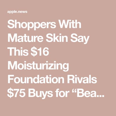 Shoppers With Mature Skin Say This $16 Moisturizing Foundation Rivals $75 Buys for “Beautiful” Coverage Foundation For Older Skin, Moisturizing Foundation, Apple News, Beauty Products, Foundation, Skin, Makeup, Beauty, Make Up