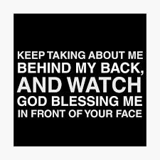 KEEP TALKING BEHIND MY BACK AND WATCH GOD BLESS ME" Poster by merkidesign | Redbubble Keep Talking Behind My Back, Talking Behind My Back, Talking Behind Your Back, Me Poster, Behind My Back, Keep Talking, Keep Watching, Adele, God Bless