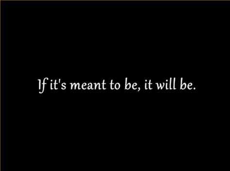 It Will Be, If It's Meant To Be It Will Be Quotes Life, If It’s Meant To Be It Will Be Quotes, If It’s Meant To Be It Will Come Back, If It Is Meant To Be It Will Be, If It Meant To Be It Will Be Quote, If It’s Meant To Be It’ll Be Quote, What’s Meant To Be Will Be Tattoo, If Its Meant To Be It Will Be Tattoo