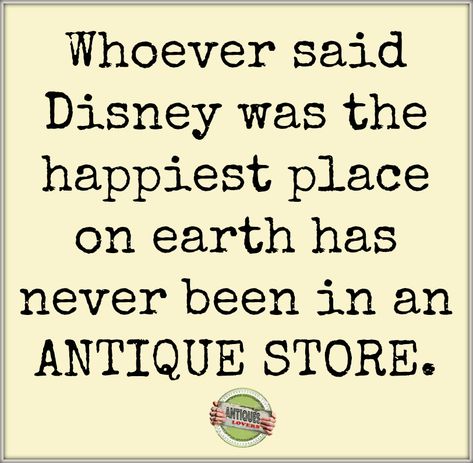 Antiques Lovers Facebook Quotes Top 5 Disney VS Antique Store Junking Quotes, Thrifting Quotes, Antique Quotes, Thrifting Tips, Sidewalk Sale, Antique Booth Ideas, Vintage Quotes, Yard Sales, Window Ideas