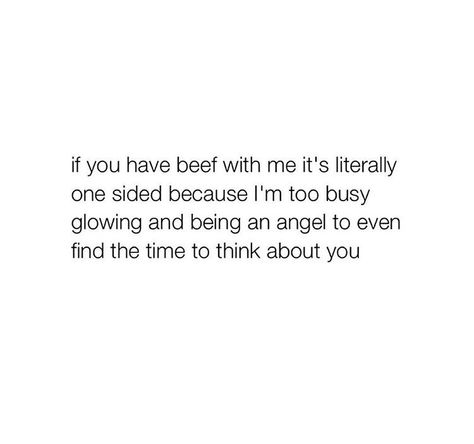 If you have beef with me it's literally one sided If You Got Beef With Me Its One Sided, If You Have Beef With Me Its One Sided, One Sided Beef Quote, Beef Quotes, I Dont Care Quotes, Tupac Quotes, Place Quotes, Prayers For Strength, Boy Quotes