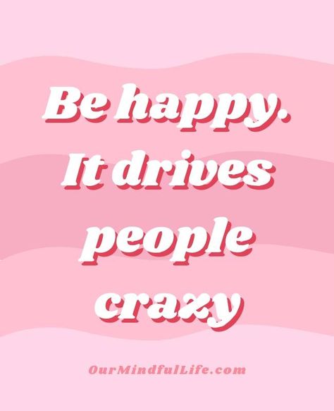 Be happy. It drives people crazy. - 6-word motivational quotes to lift your spirit - OurMindfulLife.com / short inspirational quotes and sayings with images Be Happy It Drives People Crazy, Being Good To People Quotes, Happy People Quotes, Things To Be Happy About, Short Motivational Quotes, Be A Warrior, Quotes Arabic, Short Inspirational Quotes, Happy Words