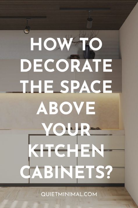 How To Decorate The Space Above Your Kitchen Cabinets? - Quiet Minimal - Interior Design Inspiration & Ideas Decoration Above Kitchen Cabinets, Kitchen Decor Above Cabinets Ideas, Over The Cabinet Kitchen Decor Ideas, Above Cabinet Decor Kitchen Modern, Decorate Top Of Kitchen Cabinets, Decor For Top Of Kitchen Cabinets, Top Kitchen Cabinets Decor, How To Decorate Above Kitchen Cabinets, How To Make Kitchen Cabinets