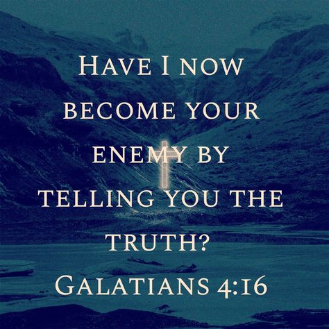 "Have I now become your enemy by telling you the truth?" -Galatians 4:16 https://www.biblegateway.com/passage/?search=Galatians+4%3A16&version=NIV #God #Jesus #Bible #Faith Galatians 5:16 Wallpaper, God Knows The Truth Enemies, Galatians 4 16, Galatians 4, Galatians 6:9, Galatians 3:26-29, Galatians 6:2 Scriptures, Godly Character, Galatians 2:20 Kjv