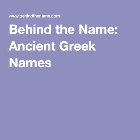 Behind the Name: Ancient Greek Names Ancient Greek Names, Greek Names And Meanings, Names And Meanings, List Of Names, Greek Names, Names With Meaning, The Meaning, Sweet Pea, Ancient Greek