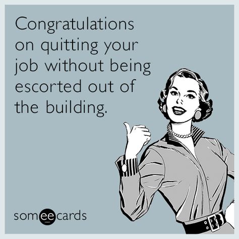 Congratulations on quitting your job without being escorted out of the building. Job Quotes Funny, Work Ecards, Funny Goodbye, Coworker Quotes, Hr Humor, Retirement Quotes Funny, Workplace Memes, Workplace Humor, Quitting Job