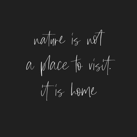 nature quotes: nature is not a place to visit, it is home Quotes Nature, Smart Quotes, Place To Visit, Closer To Nature, Nature Quotes, Cool Designs, Places To Visit, A Place, Inspirational Quotes