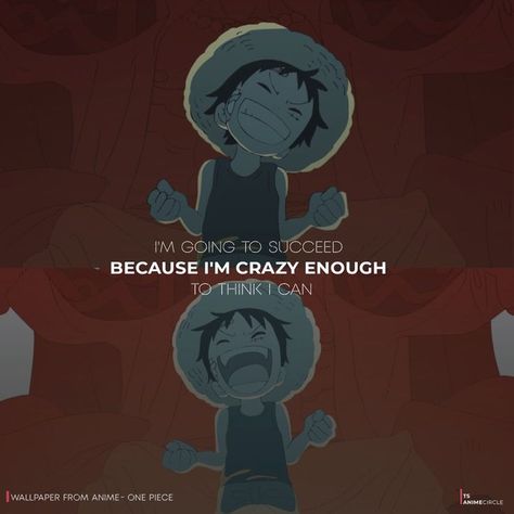 Kid Luffy TS Anime Circle Kind of Luffy Quotes Quote - Because Iamcrazy enough to believe........ Believe it! 😤 Anime Quote One Piece | Luffy Wallpaper With Quotes, Best Anime Motivational Quotes, Luffy's Quotes, Anime Senior Quotes, Luffy Motivation, Anime Quotes One Piece, Quotes From One Piece, One Piece Quote, Luffy Quotes Best Anime Motivational Quotes, Luffy Wallpaper With Quotes, Luffy's Quotes, Anime Senior Quotes, Motivation Anime Quotes, Luffy Motivation, Anime Quotes One Piece, One Piece Motivation, One Piece Quotes Wallpaper