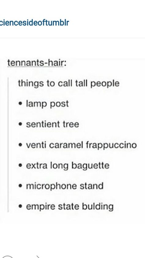 I swear if anyone EVER called me any of these I would grab them by their short little arms and swing them off the goddamn planet Tall People Jokes Funny, Tall People Slander, Things To Call Tall People, Things To Call Short People, Comebacks For Tall People, How To Insult Tall People, Tall People Memes, Tall Jokes, Tall People Jokes