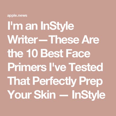 I'm an InStyle Writer—These Are the 10 Best Face Primers I've Tested That Perfectly Prep Your Skin — InStyle Face Remedies, Best Face Primer, Best Face, Face Primer, Best Face Products, Makeup Yourself, Your Skin, The 10, The Past