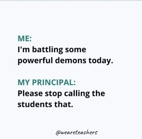 ME: I'm battling some powerful demons today. MY PRINCIPAL: Please stop calling the students that. Open Enrollment Humor, Humpday Humor, Liz Quotes, Teacher Funnies, Teacher Comics, Teacher Humour, Teacher Sayings, Teacher Observation, Teaching Memes