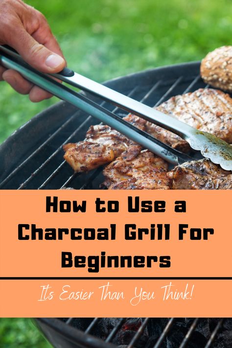 How To Use A Grill, How To Light A Charcoal Grill, Cooking On Charcoal Grill, Grilling Recipes Charcoal, Best Charcoal Grill Recipes, Charcoal Grill Recipes Dinners, How To Use A Charcoal Grill, Charcoal Grilling For Beginners, Easy Charcoal Grill Recipes