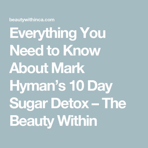 Everything You Need to Know About Mark Hyman’s 10 Day Sugar Detox – The Beauty Within Mark Hyman 10 Day Detox Plan, Mark Hyman Diet, Detox From Sugar, 10 Day Detox Diet, 10 Day Detox, Mark Hyman, Detox Plan, Whole Food Diet, Detox Program