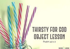 A children's church object lesson that helps teach kids to thirst for God! (Psalm 42:1-2) Thirsty For God, Christian Object Lesson, Sunday School Object Lessons, Devotions For Kids, Youth Lessons, Kids Church Lessons, Kids Sunday School Lessons, Bible Object Lessons, Childrens Sermons