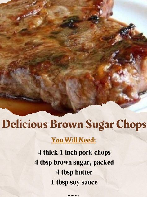 ￼ Delicious Brown Sugar Chops Ingredients 4 thick 1 inch pork chops 4 tbsp brown sugar, packed 4 tbsp butter 1 tbsp soy sauce 1 tbsp Worcestershire sauce Instructions FIRST STEP: Set your oven to preheat to 350F.  In a large bake oiled oven pan, lay your pork chops.  SECOND STEP: Add one tbsp of brown sugar on each piece of meat.  Next add a square tbsp of butter on each pork chop as well.  THIRD STEP: Lastly, drizzle both the soy and Worcestershire sauce over.  Using tinfoil, cover the pork chops and bake for 40 mins in the oven.  FOURTH STEP: After 40 minutes is up, remove the tinfoil and continue to bake for 20 minutes.  Pork chops will be golden brown and reach an internal temperature of 145F.  Enjoy! Brown Sugar Pork Chops, Pork Meals, Baked Pork Chops Oven, Grandma's Recipes, Pork Chop Recipes Baked, Oven Pan, Baked Pork Chops, Baked Pork, Chops Recipe