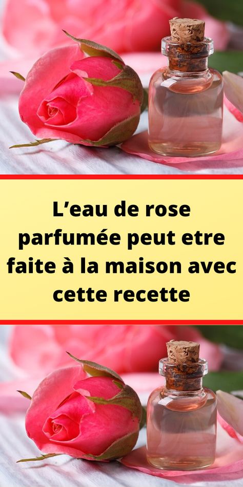 L’eau de rose parfumée peut etre faite à la maison avec cette recette 15 Minutes, Face And Body