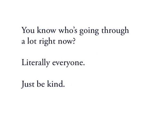 Everyone Going Through Something Quotes, Quotes For Someone Going Through A Lot, Cruel To Be Kind Quotes, Just Be Kind Quotes, The Kindest People Are Not Born That Way, Kindness Without Expectation, Being Kind Quotes, Be Kind Even If Others Are Not, Everyone Is Going Through Something