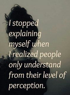 "I stopped explaining myself when I realized people only understand from their level of perception." --- Everything is happening necessarily, inevitably, and perfectly. And you already are perfect as God wants you to be with being just the way you are. Being yourself is your calling so always be true to yourself. You don't have to prove yourself or to wait for someone else to love you, just always love yourself unconditionally, then your world will follow eventually. #happy #life #quote #fre... Inspirational Words Of Wisdom, Inspirational Quotes About Success, Motivational Quotes For Students, Life Quotes Love, My Self, Funny Quotes About Life, Change Quotes, Intp, Robert Downey Jr