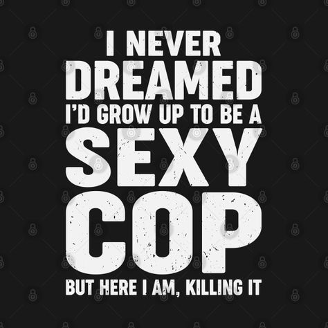 Check out this awesome 'Police+Officer+I+Never+Dreamed+Sexy+Cop+Funny' design on @TeePublic! Cop Caller Quotes, Soldier Quotes Inspirational, Jeremy Core, Police Officer Aesthetic, Police Quotes Inspirational, Funny Cops, Funny Cop Quotes, Funny Police Quotes, Police Officer Quotes