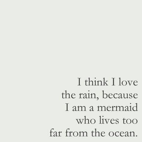 I think I love the rain, because I am a mermaid who lives too far from the ocean Spoiled Princess, Mermaid Quotes, A Mermaid, Happy Thoughts, Pretty Words, Pretty Quotes, Reality Tv, Beautiful Quotes, Beautiful Words