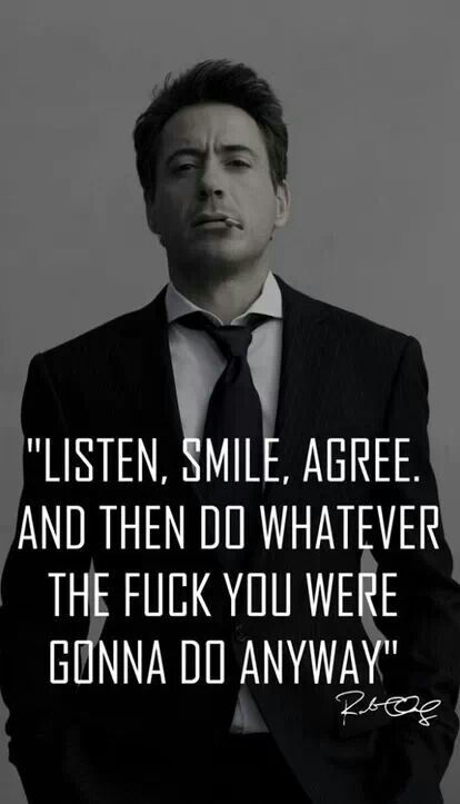 Listen, smile, agree. And then do whatever the (bleep) you were gonna do anyway. - #RobertDowneyJr .... This is me most days. Listen Smile Agree Quote, Stark Quote, Great Motivational Quotes, Avengers Quotes, Marvel Quotes, Downey Junior, Badass Quotes, E Card, Robert Downey Jr