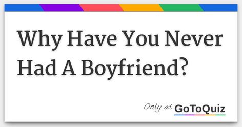 Results: Why Have You Never Had A Boyfriend? No Men No Problem, Blond Boyfriend, I Want A Boyfriend, How To Get A Boyfriend, Never Had A Boyfriend, Dont Deserve You, Boyfriend Quiz, People Dont Understand, Get A Boyfriend