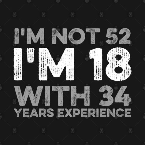 I'm Not 52 I'm 18 With 34 Years Experience - Funny 52nd Birthday Gift - Happy 52nd Birthday Designs - Crewneck Sweatshirt | TeePublic Happy 52 Birthday, Happy 57th Birthday, Happy 59th Birthday, Funny 60th Birthday Gifts, Happy 55th Birthday, Funny 50th Birthday Gifts, 55th Birthday Gifts, 52 Birthday, 59 Birthday