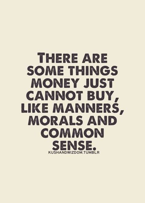 There are some things money just cannot buy. Like manners, morals, and common sense. | #quotes #wisdom Saved Quotes, Common Sense, Quotable Quotes, Amazing Quotes, Wise Quotes, True Words, Manners, Meaningful Quotes, Great Quotes