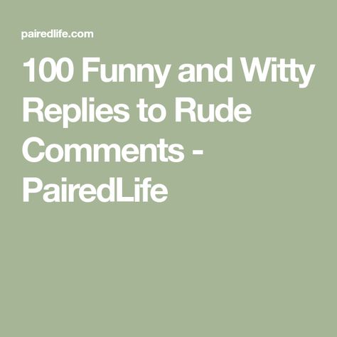 100 Funny and Witty Replies to Rude Comments - PairedLife Rude Comebacks, Witty Responses, Take Charge Of Your Life, Rude People, Talking Back, People Talking, Mean People, Take Charge, How To Take