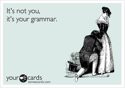 It's kind of a big deal. Bad Grammar, Grammar Police, Grammar Humor, Funny P, Ending A Relationship, E Card, Ecards Funny, Someecards, Bones Funny