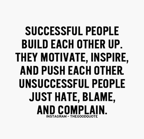 Successful people build each other up.  They motivate, inspire, and push each other.  Unsuccessful people just hate, blame and complain. Work Encouragement, Environment Quotes, Funny Encouragement, Truth Ideas, Motivational Success, Quotes Encouragement, Work Quotes Funny, Super Quotes, Trendy Quotes