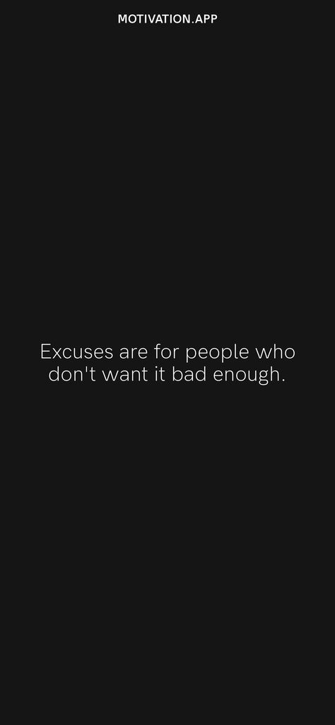 Excuses are for people who don't want it bad enough. From the Motivation app: https://motivation.app/download His Excuses Quotes, People Who Always Have Excuses, How Bad Do You Want It Quotes, How Bad Do You Want It Wallpaper, Excuses Quotes, Loving An Addict, Enough Is Enough Quotes, Motivation App, Honest Quotes