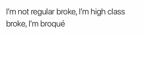 I am not regular broke. I’m high class broke... i’m broqué Broke Captions, Going Back To What Broke You Quotes, You Broke My Soul Quotes, Never Go Back To What Broke You Quotes, Two Broke Girls Quotes, Mysterious Quotes, I'm Broke Meme, Building Quotes, Old Soul