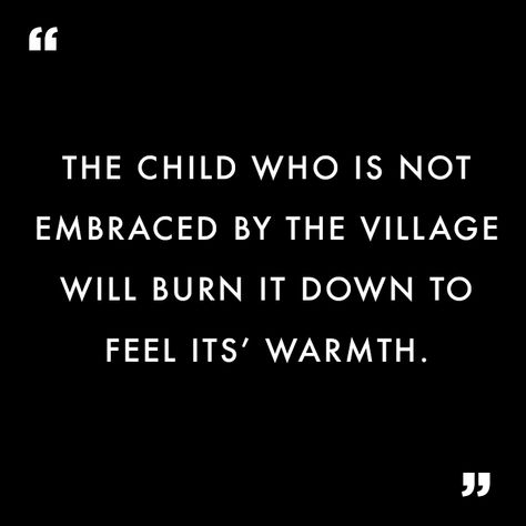 "The child who is not embraced by the village will burn it down to feel it's warmth." - African Proverb #africanproverb #relatablequotes #blackpanther #killmonger Warmth Quotes, Village Quotes, Burned Quotes, Philosophy Major, Twisted Quotes, African Quotes, Burn It Down, African Proverb, Philosophy Quotes