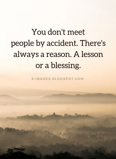 Quotes You don't meet people by accident. There's always a reason. A lesson or a blessing. Some People Are A Lesson, You Dont Meet People By Accident, You Don't Know Me Quotes, Souls Dont Meet By Accident, A Blessing Quotes, Reason Quotes, Blessing Quotes, Blessings Quotes, Blessed Quotes