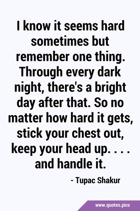 I know it seems hard sometimes but remember one thing. Through every dark night, there's a bright day after that. So no matter how hard it gets, stick your chest out, keep your head up.... and handle it. #Hope #Challenge Hard Day Quotes, Head Up Quotes, Great Qoutes, Private Quotes, Moon Art Print, Hard Quotes, Hope Quotes, Quotes Pics, Up Quotes