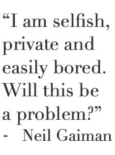 I am selfish, private and easily bored.  Will this be a problem? Neil Gaiman I Get Bored Easily Quotes, Neil Gaiman Writing Tips, Make Good Art Neil Gaiman, I Am Selfish, Neil Gaiman Tumblr, Neil Gaiman Writing Advice, Fragile Things Neil Gaiman, Keepers Of The Faith, Selfish Quotes