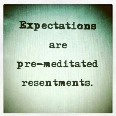 Expectations are premeditated resentments. There is truth to that statement. Peter Pevensie, Quotes Dream, Recovery Quotes, Robert Kiyosaki, Tony Robbins, Way Of Life, The Words, Great Quotes, Cool Words