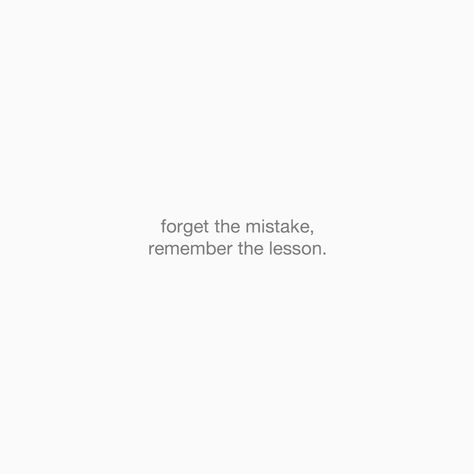 Forget The Past But Remember The Lesson, Never A Mistake Always A Lesson Tattoo, Qoutes About Mistake, Forget The Mistake Remember The Lesson, Quotes For Mistakes, Quotes About Learning From Mistakes, Never Easy Quotes, Making Mistakes Quotes Lessons Learned, Quotes About Regret Mistakes